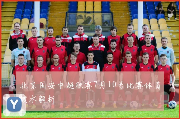 北京国安中超联赛7月10号比赛体育战术解析