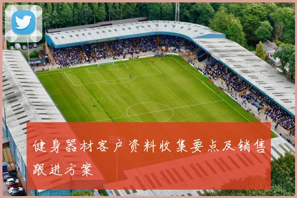 健身器材客户资料收集要点及销售跟进方案